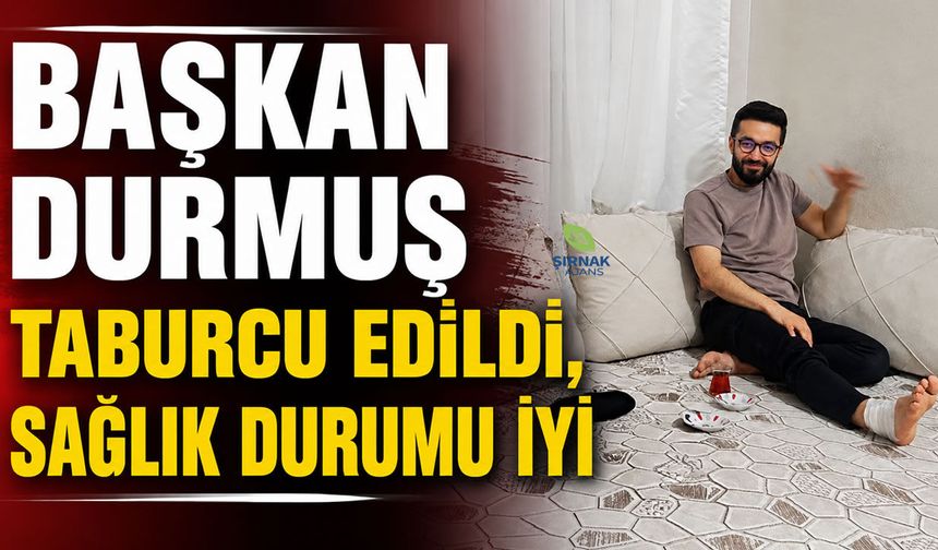 Başkan Durmuş taburcu edildi, sağlık durumu iyi