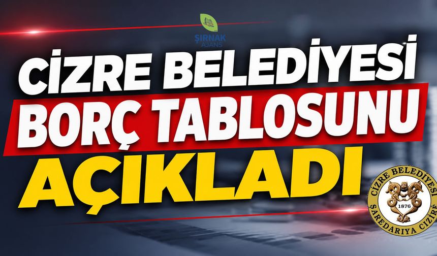 Cizre Belediyesi Borç Tablosunu Açıkladı