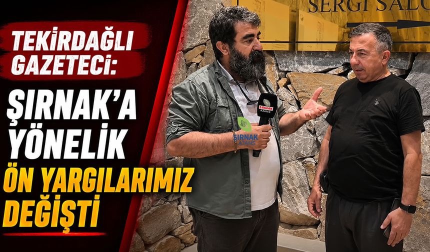 Tekirdağlı Gazeteci, 'Şırnak Algım Değişti'