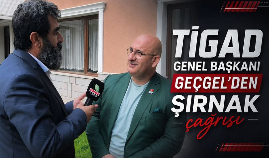 TİGAD Genel Başkanı Geçgel'den Şırnak çağrısı