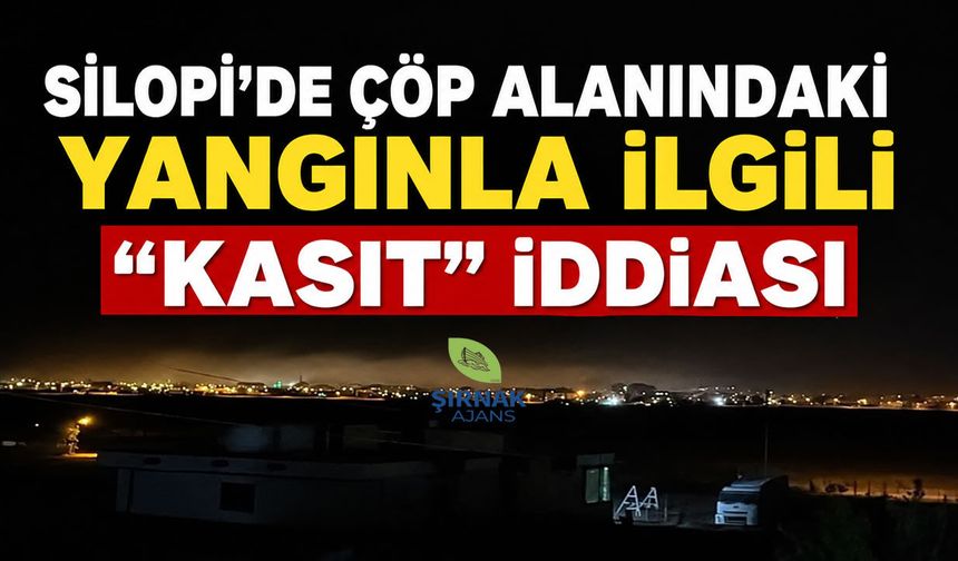 Silopi’de çöp alanındaki yangınla ilgili “kasıt” iddiası
