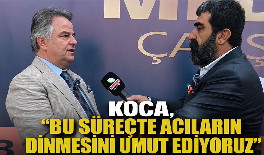 Koca, “Bu süreçte acıların dinmesini umut ediyoruz”