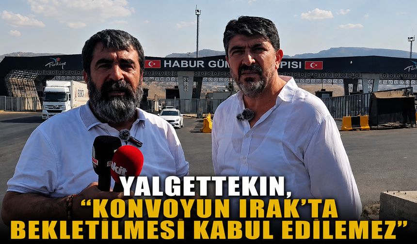 Yalgettekin, ‘Konvoyun Irak’ta bekletilmesi kabul edilemez’