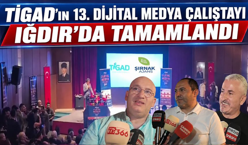TİGAD’ın 13. Dijital Medya Çalıştayı Iğdır’da tamamlandı
