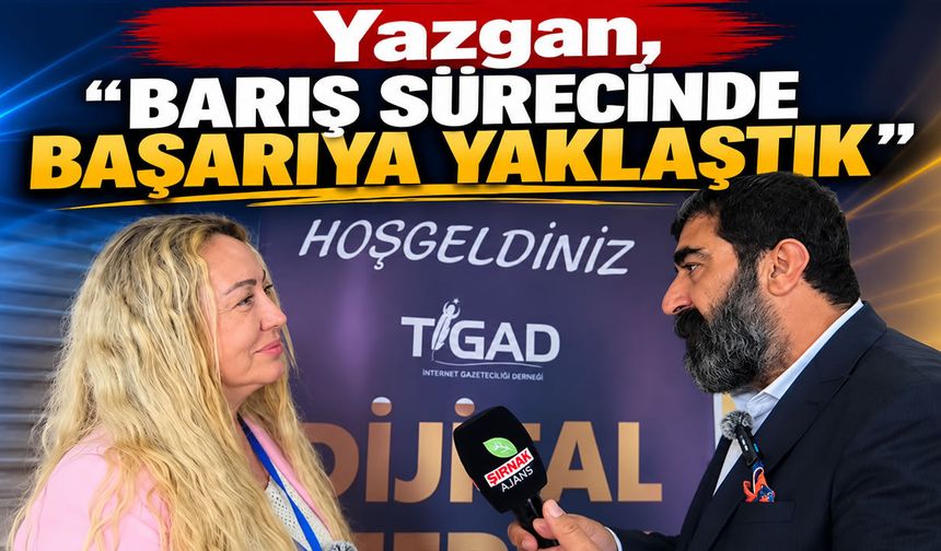 Yazgan, “Barış sürecinde başarıya yaklaştık”