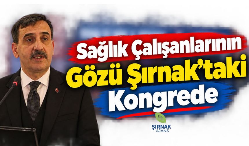 Sağlık Çalışanlarının Gözü Şırnak’taki Kongrede