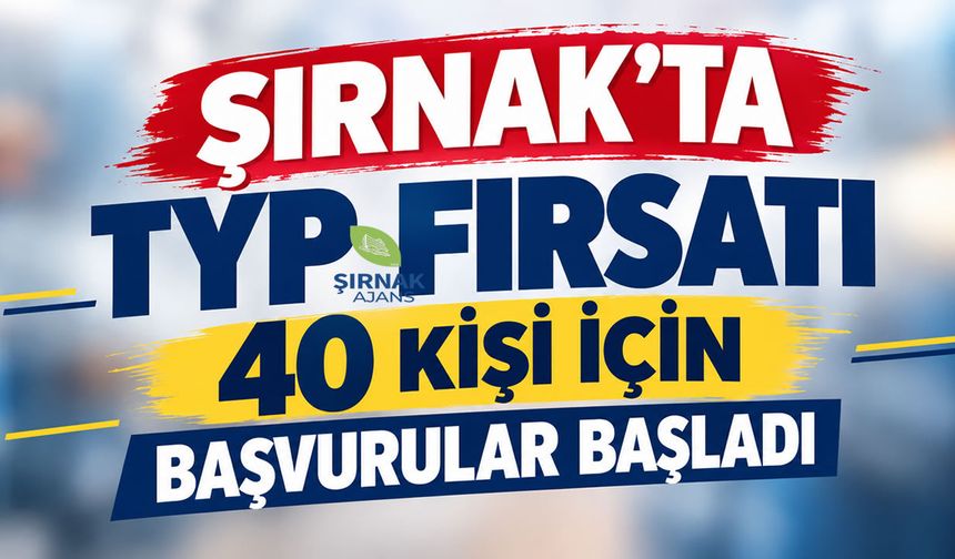 Şırnak’ta TYP fırsatı 40 kişi için başvurular başladı