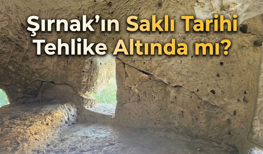Şırnak’ın Saklı Tarihi Tehlike Altında mı?