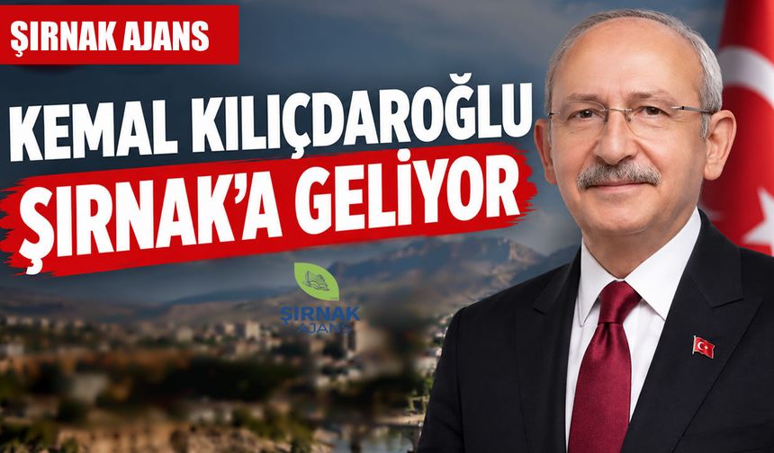 Kemal Kılıçdaroğlu Şırnak’a geliyor