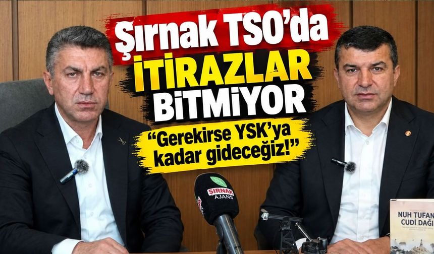 Şırnak TSO’da itirazlar bitmiyor “Gerekirse YSK’ya kadar gideceğiz!”