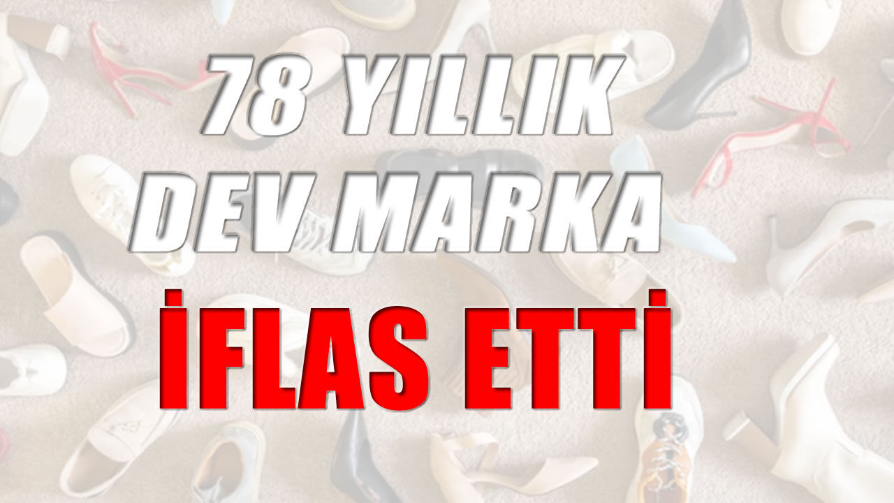 Türkiye’nin 78 yıllık dev ayakkabı markası iflas etti