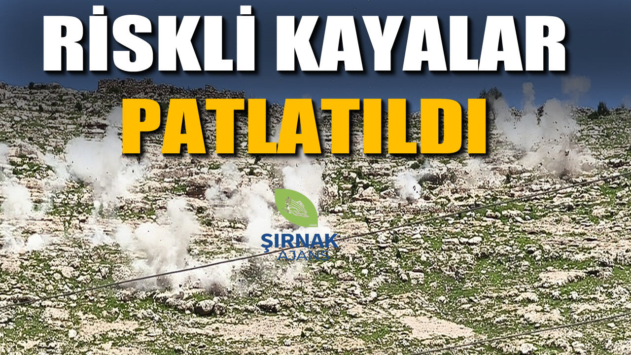 Şırnak’ta Riskli Kayalar Tek Tek İmha Edildi