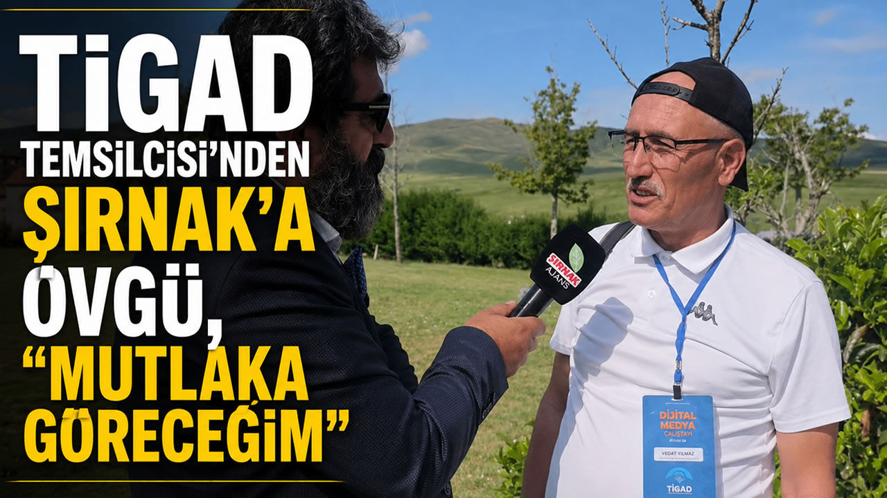 TİGAD Temsilcisi'nden Şırnak'a övgü, "Mutlaka göreceğim"