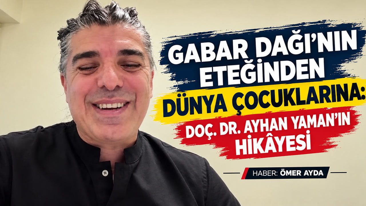 Gabar Dağı’nın Eteğinden Dünya Çocuklarına, Doç. Dr. Ayhan Yaman’ın Hikâyesı